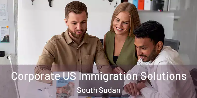 Corporate US Immigration Solutions South Sudan