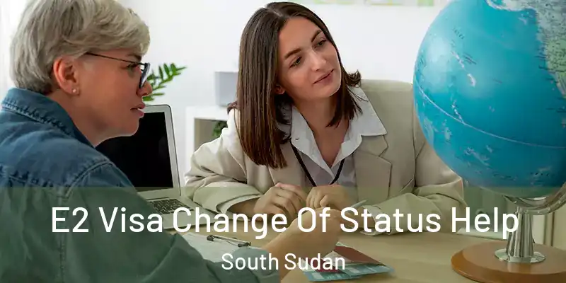  E2 Visa Change Of Status Help South Sudan
