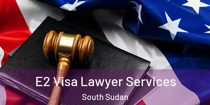 E2 Visa Lawyer Services South Sudan