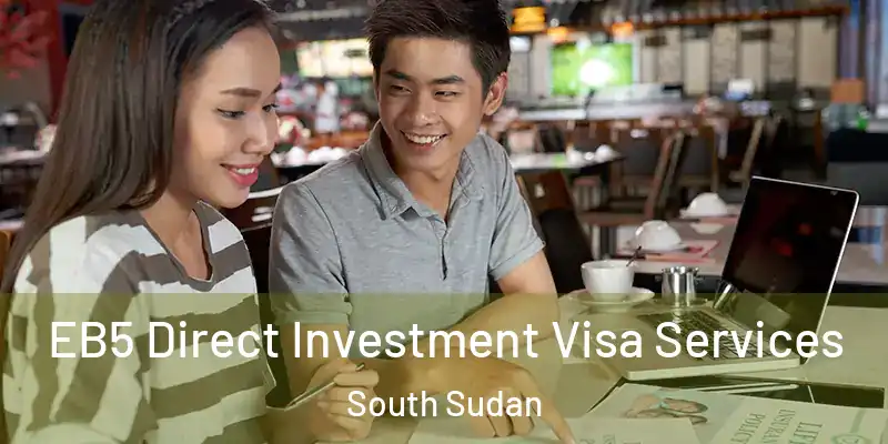 EB5 Direct Investment Visa Services South Sudan