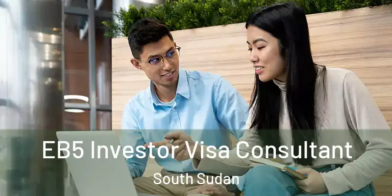 EB5 Investor Visa Consultant South Sudan