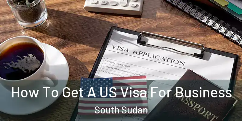 How To Get A US Visa For Business South Sudan