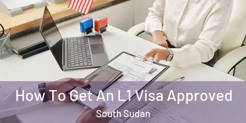  How To Get An L1 Visa Approved South Sudan