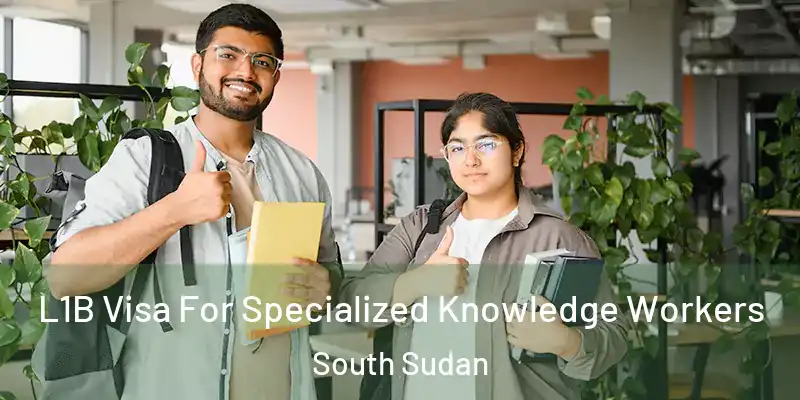 L1B Visa For Specialized Knowledge Workers South Sudan