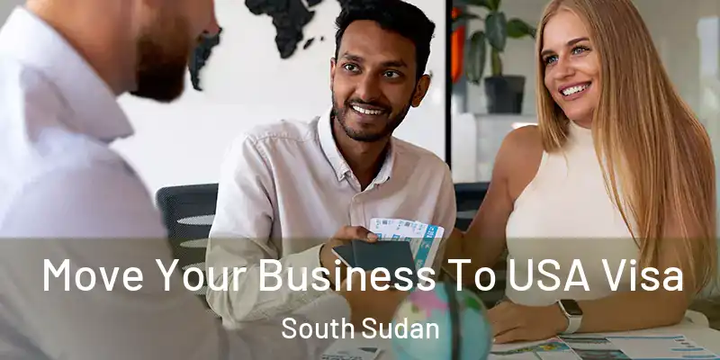 Move Your Business To USA Visa South Sudan