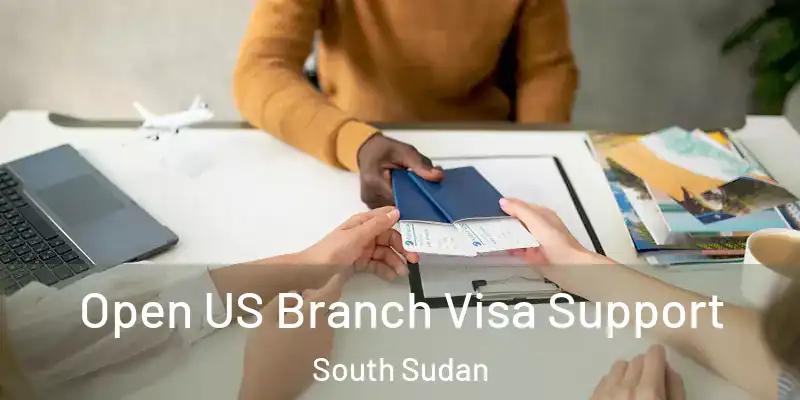 Open US Branch Visa Support South Sudan