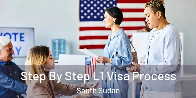 Step By Step L1 Visa Process South Sudan