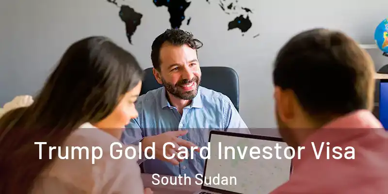 Trump Gold Card Investor Visa South Sudan