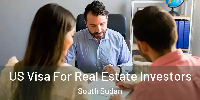 US Visa For Real Estate Investors South Sudan