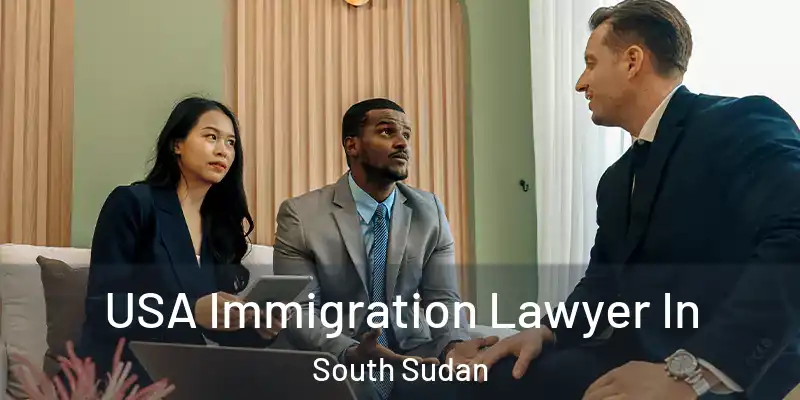 USA Immigration Lawyer In South Sudan
